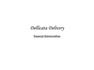 Dellicata Delivery 
Especial Sobrancelhas 
 