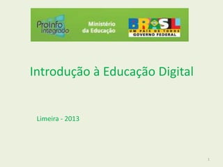 Introdução à Educação Digital
Limeira - 2013
1
 