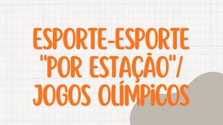 Esporte-esporte
"Por estação"/
jogos olímpicos
 