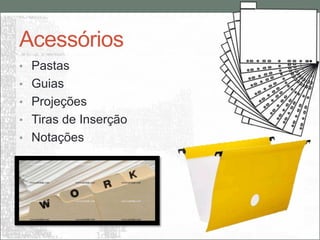 Acessórios
• Pastas
• Guias
• Projeções
• Tiras de Inserção
• Notações
 