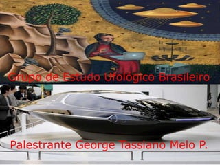 Grupo de Estudo Ufológico Brasileiro




Palestrante George Tassiano Melo P.
 