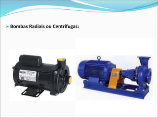 ➢Bombas Radiais ou Centrífugas:
 