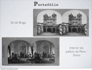 Portefólio
Interior do
palácio da Pena -
Sintra
Sé de Braga
terça-feira, 9 de Novembro de 2010
 