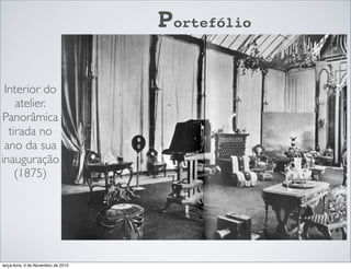 Portefólio
Interior do
atelier.
Panorâmica
tirada no
ano da sua
inauguração
(1875)
terça-feira, 9 de Novembro de 2010
 