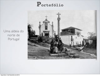 Portefólio
Uma aldeia do
norte de
Portugal
terça-feira, 9 de Novembro de 2010
 