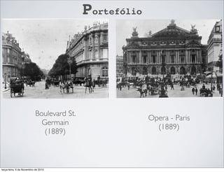 Portefólio
Opera - Paris
(1889)
Boulevard St.
Germain
(1889)
terça-feira, 9 de Novembro de 2010
 