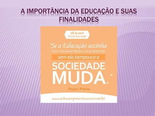 A IMPORTÂNCIA DA EDUCAÇÃO E SUAS
FINALIDADES
 