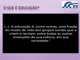 O QUE É EDUCAÇÃO?
 