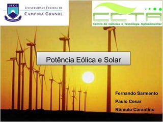 Fernando Sarmento
Paulo Cesar
Rômulo Carantino
Potência Eólica e Solar
 