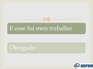 
E esse foi meu trabalho
Obrigado
 