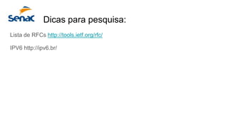 Dicas para pesquisa:
Lista de RFCs http://tools.ietf.org/rfc/
IPV6 http://ipv6.br/
 