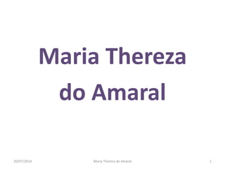 Maria Thereza
do Amaral
20/07/2014 Maria Thereza do Amaral 1
 