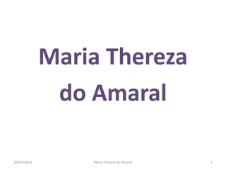 Maria Thereza 
do Amaral 
05/11/2014 Maria Thereza do Amaral 1 
 