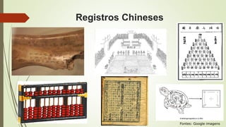 Registros Chineses
Fontes: Google imagens
 