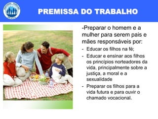 Preparar o homem e a mulher para serem pais e mães responsáveis por: