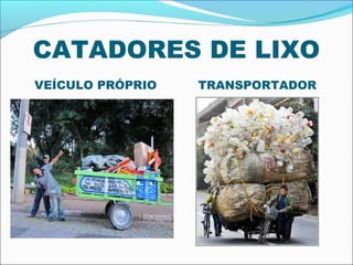 CATADORES DE LIXO
VEÍCULO PRÓPRIO   TRANSPORTADOR
 