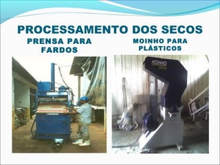 PROCESSAMENTO DOS SECOS
 PRENSA PARA   MOINHO PARA
   FARDOS       PLÁSTICOS
 