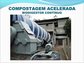 COMPOSTAGEM ACELERADA
    BIODIGESTOR CONTÍNUO
 