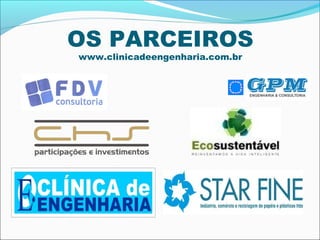 OS PARCEIROS
www.clinicadeengenharia.com.br
 