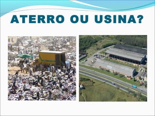 ATERRO OU USINA?
 