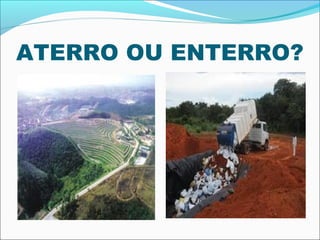 ATERRO OU ENTERRO?
 