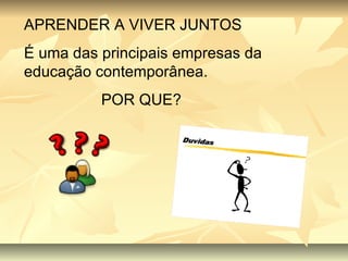 APRENDER A VIVER JUNTOS É uma das principais empresas da educação contemporânea. POR QUE? 
