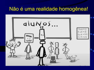 Não é uma realidade homogênea! 