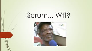 Scrum... Wtf?
 