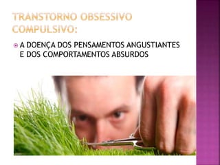  A DOENÇA DOS PENSAMENTOS ANGUSTIANTES
E DOS COMPORTAMENTOS ABSURDOS
 