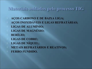  AÇOS CARBONO E DE BAIXA LIGA;
 AÇOS INOXIDÁVEIS E LIGAS REFRATÁRIAS;
 LIGAS DE ALUMÍNIO;
 LIGAS DE MAGNÉSIO;
 BERÍLIO;
 LIGAS DE COBRE;
 LIGAS DE NÍQUEL;
 METAIS REFRATÁRIOS E REATIVOS;
 FERRO FUNDIDO.
 