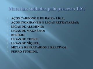 AÇOS CARBONO E DE BAIXA LIGA;
 AÇOS INOXIDÁVEIS E LIGAS REFRATÁRIAS;
 LIGAS DE ALUMÍNIO;
 LIGAS DE MAGNÉSIO;
 BERÍLIO;
 LIGAS DE COBRE;
 LIGAS DE NÍQUEL;
 METAIS REFRATÁRIOS E REATIVOS;
 FERRO FUNDIDO.
 