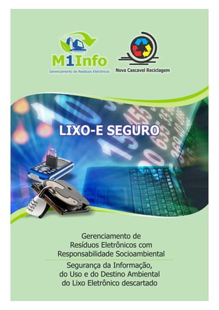 Gerenciamento de
Resíduos Eletrônicos com
Responsabilidade Socioambiental
LIXO-E SEGURO
Segurança da Informação,
do Uso e do Destino Ambiental
do Lixo Eletrônico descartado
 