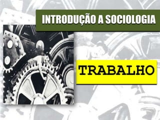 INTRODUÇÃO A SOCIOLOGIA
TRABALHO
 