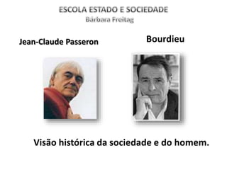 Jean-Claude Passeron Bourdieu
Visão histórica da sociedade e do homem.
 