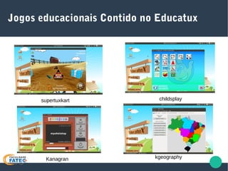 Jogos educacionais Contido no Educatux
supertuxkart childsplay
Kanagran kgeography
 