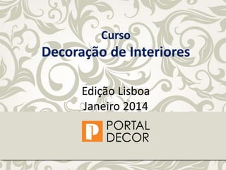 Curso
Decoração de Interiores
Edição Lisboa
Janeiro 2014
 