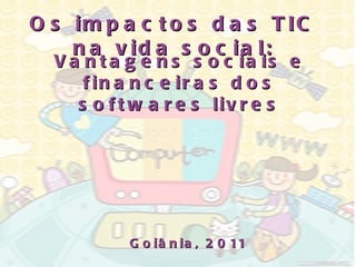 Os impactos das TIC na vida social: Goiânia, 2011 Vantagens sociais e financeiras dos softwares livres 