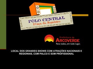 LOCAL DOS GRANDES SHOWS COM ATRAÇÕES NACIONAIS E REGIONAIS, COM PALCO E SOM PROFISSIONAL 