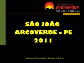 Secretaria de Comunicação /  Secretaria de Turismo SÃO JOÃO  ARCOVERDE – PE 2011 