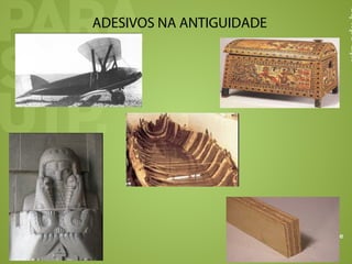 ADESIVOS NA ANTIGUIDADE
 