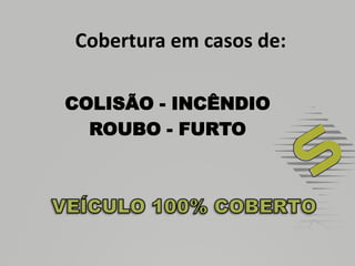 Cobertura em casos de:COLISÃO - INCÊNDIOROUBO - FURTOVEÍCULO 100% COBERTO