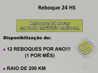 Reboque 24 HSReboque 24 horasem todo território nacional.Disponibilização de:12 REBOQUES POR ANO!!!(1 POR MÊS)RAIO DE 200 KM BenefíciosTÁXI *O associado terá direito a um táxi para levá-lo ao   local pretendido, em caso de colisão ou pane.HOSPEDAGEM EM HOTEL *Caso haja algum incidente fora do seu local de domicílio, entre em contato com o 0800. Será providenciado um hotel para sua hospedagem. CARRO RESERVA *Em caso de Roubo ou furto, é disponibilizadoum veículo reserva para a utilização do associado.* Consulte os limites de utilização no manual do usuário.