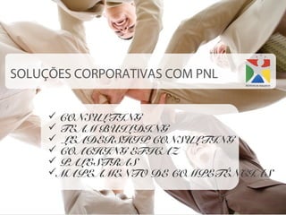 SOLUÇÕES CORPORATIVAS COM PNL


      CONSULTING
      TEAM BUILDING
      LEADERSHIP CONSULTING
      COACHING EFICAZ
      PALESTRAS
     MAPEAMENTO DE COMPETÊNCIAS
 