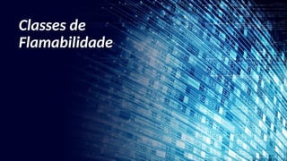 Classes de
Flamabilidade
 