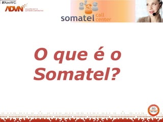 2
HXpoWCA




          O que é o
          Somatel?
 