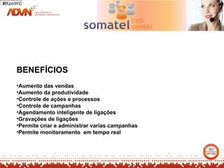 2
HXpoWCA




    BENEFÍCIOS
    •Aumento das vendas
    •Aumento da produtividade
    •Controle de ações e processos
    •Controle de campanhas
    •Agendamento inteligente de ligações
    •Gravações de ligações
    •Permite criar e administrar varias campanhas
    •Permite monitoramento em tempo real
 