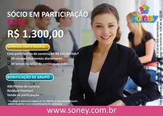 SÓCIO EM PARTICIPAÇÃO
ELITE
R$ 1.300,00
GANHOS INDIVIDUAIS:
Cota participativa de construção: R$ 650,00/mês*
 30 compartilhamentos diariamente.
 50 lances no leilão de centavos no mês.
BONIFICAÇÃO DE GRUPO
430 Pontos de carreira
Residual Premium
Venda de participação
HaveráumdescontomensaldeR$30,00detaxaadministrativa
Todaequalqueratividadedeveráserefetuadanoshoráriosde6:00ateas22:00
*Ao atingir o volume de negócio de R$ 3.900,00, o sócio em participação
deixará de ganhar a sua cota participativa de construção.
 