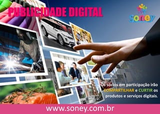 PUBLICIDADE DIGITAL
Os sócios em participação irão
COMPARTILHAR e CURTIR os
produtos e serviços digitais.
 