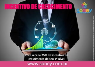 INCENTIVO DE CRESCIMENTO
Você recebe 25% do incentivo de
crescimento do seu 1º nível
*Calculofeitoparaserexecutadopelosócioemparticipaçãodevalormenor.
 