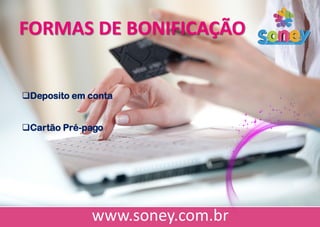 FORMAS DE BONIFICAÇÃO
Deposito em conta
Cartão Pré-pago
 